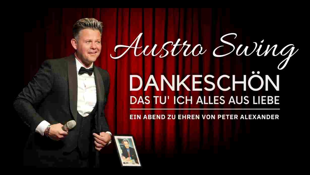AUSTRO SWING – DANKESCHÖN – DAS TU’ ICH ALLES AUS LIEBE – EIN KONZERT ZU EHREN VON PETER ALEXANDER 